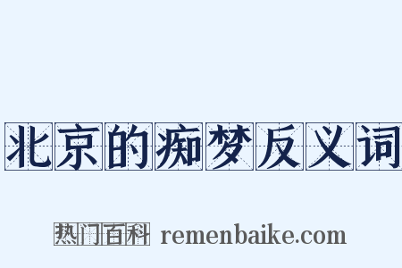 北京的痴梦反义词是什么意思的图片